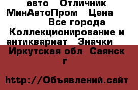 1.1) авто : Отличник МинАвтоПром › Цена ­ 1 900 - Все города Коллекционирование и антиквариат » Значки   . Иркутская обл.,Саянск г.